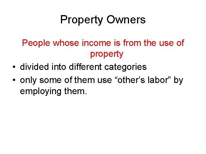 Property Owners People whose income is from the use of property • divided into