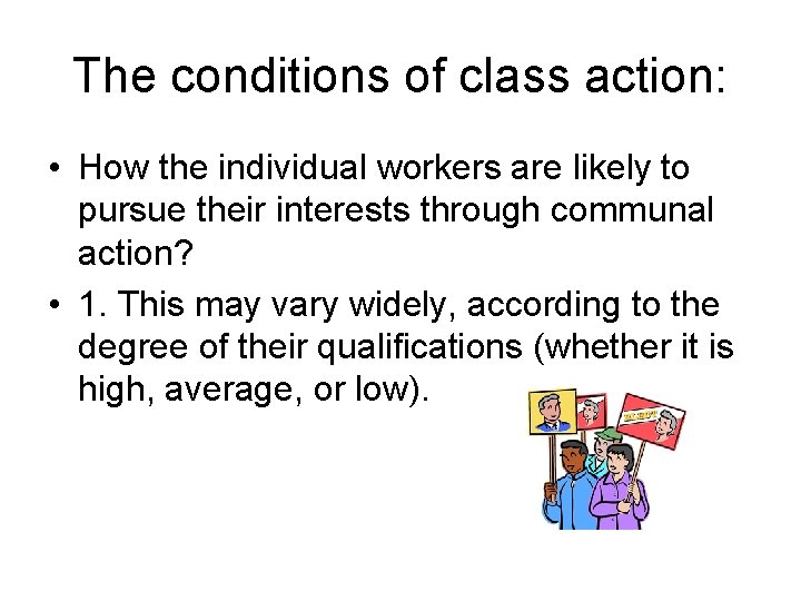 The conditions of class action: • How the individual workers are likely to pursue