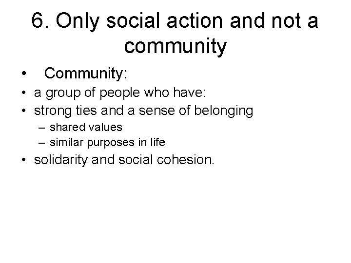 6. Only social action and not a community • Community: • a group of