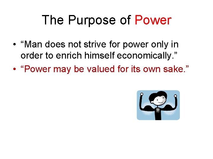 The Purpose of Power • “Man does not strive for power only in order