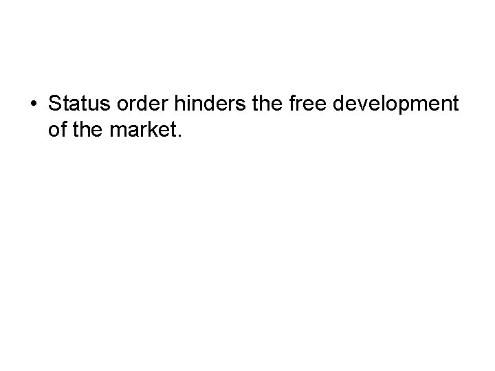  • Status order hinders the free development of the market. 