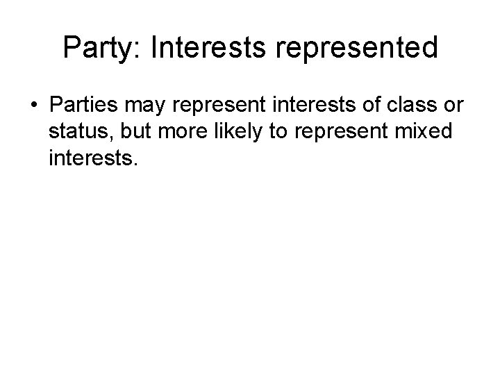 Party: Interests represented • Parties may represent interests of class or status, but more