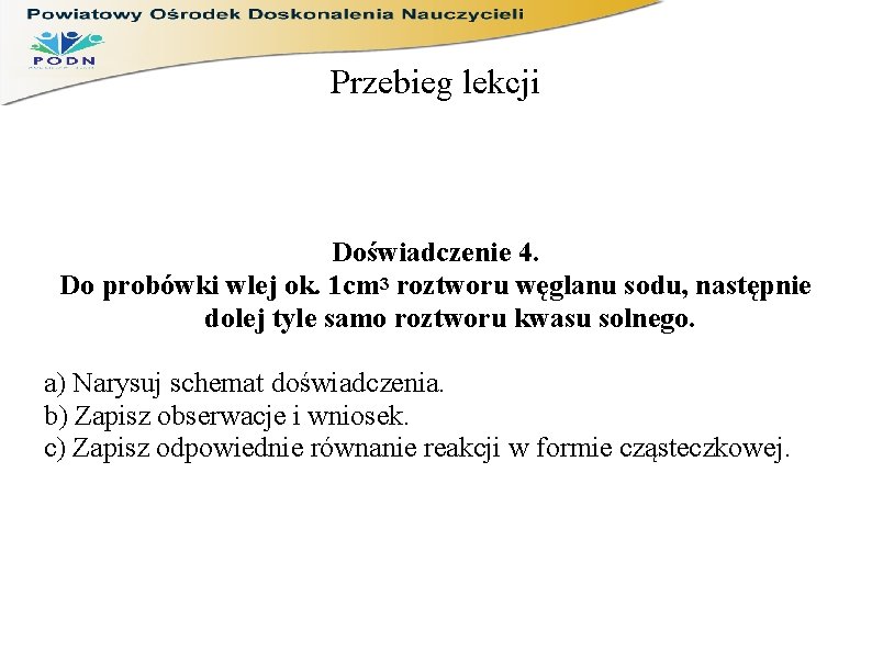 Przebieg lekcji Doświadczenie 4. Do probówki wlej ok. 1 cm 3 roztworu węglanu sodu,