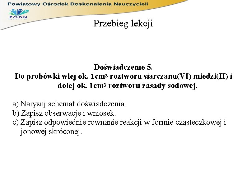 Przebieg lekcji Doświadczenie 5. Do probówki wlej ok. 1 cm 3 roztworu siarczanu(VI) miedzi(II)