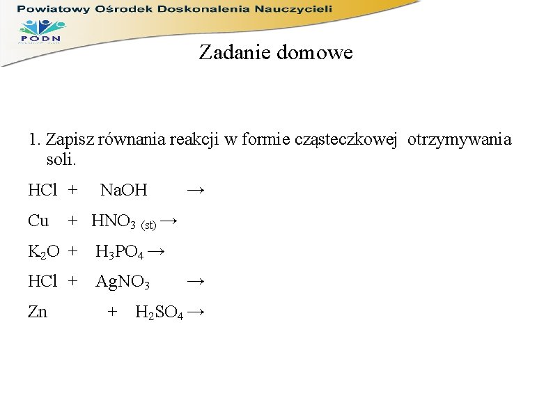 Zadanie domowe 1. Zapisz równania reakcji w formie cząsteczkowej otrzymywania soli. HCl + Cu