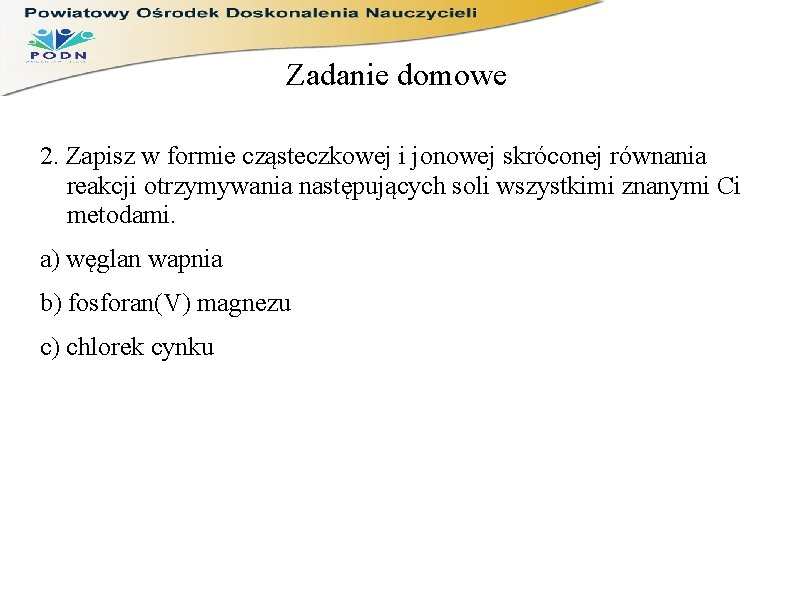 Zadanie domowe 2. Zapisz w formie cząsteczkowej i jonowej skróconej równania reakcji otrzymywania następujących