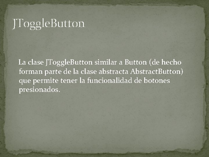 JToggle. Button La clase JToggle. Button similar a Button (de hecho forman parte de