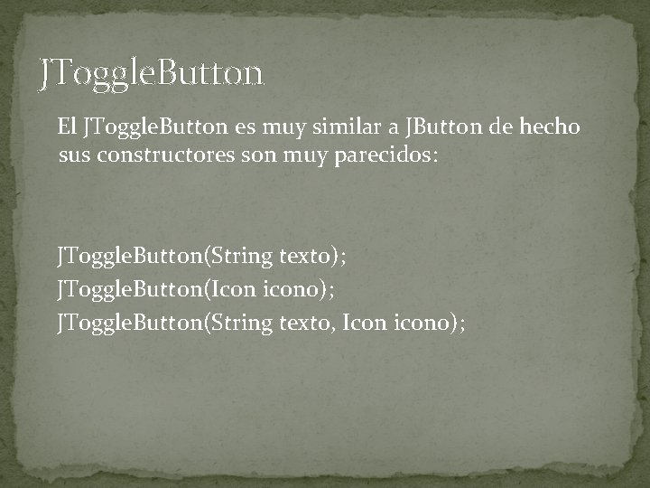 JToggle. Button El JToggle. Button es muy similar a JButton de hecho sus constructores