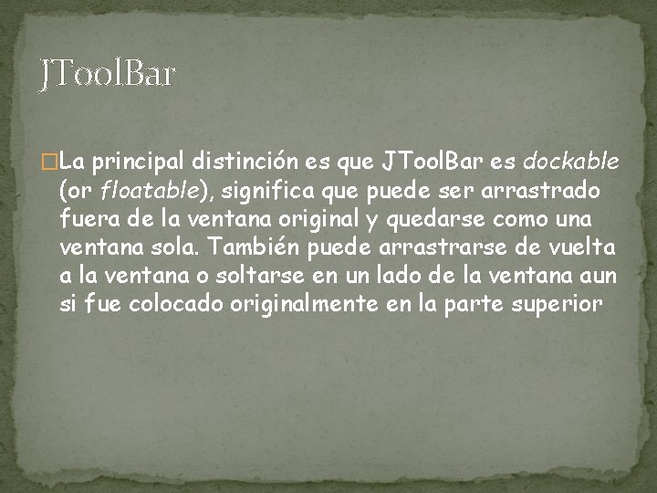 JTool. Bar �La principal distinción es que JTool. Bar es dockable (or floatable), significa