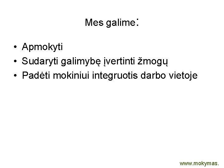 Mes galime: • Apmokyti • Sudaryti galimybę įvertinti žmogų • Padėti mokiniui integruotis darbo