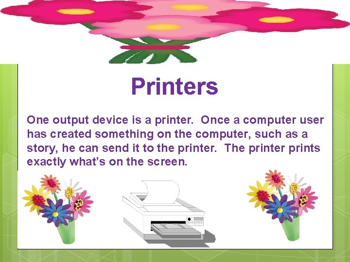 Printers One output device is a printer. Once a computer user has created something