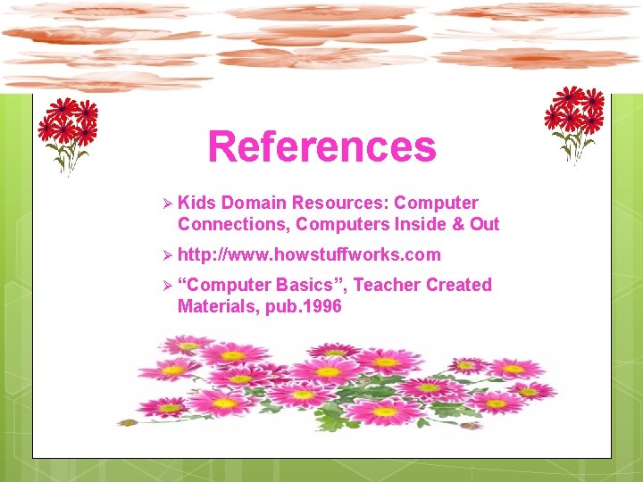 References Ø Kids Domain Resources: Computer Connections, Computers Inside & Out Ø http: //www.