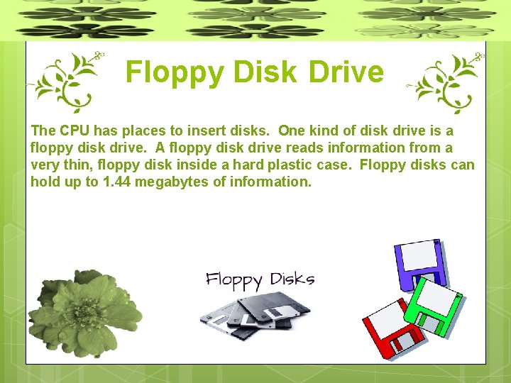 Floppy Disk Drive The CPU has places to insert disks. One kind of disk