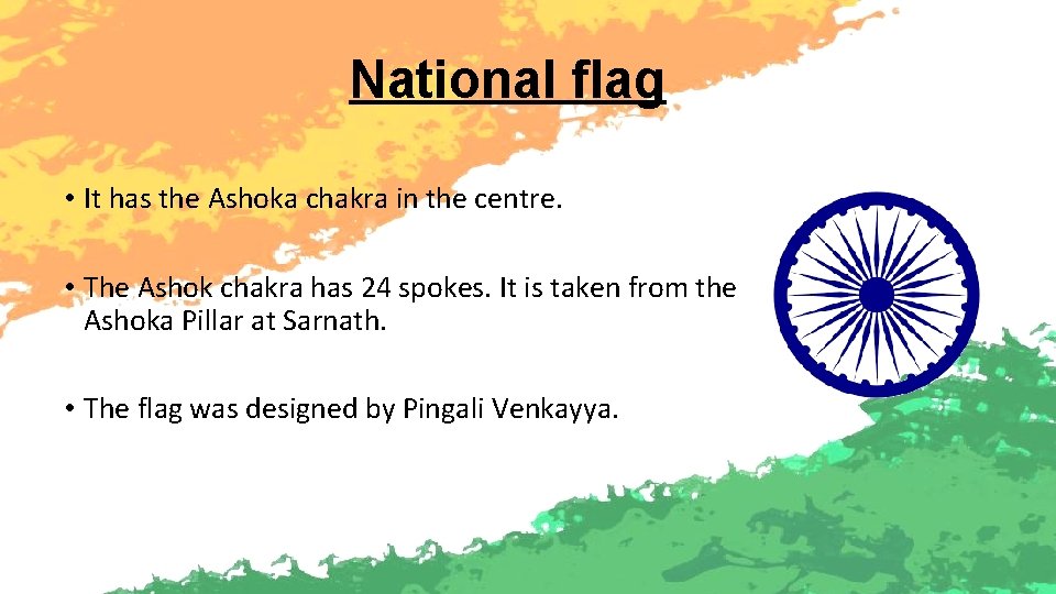 National flag • It has the Ashoka chakra in the centre. • The Ashok