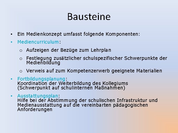 Bausteine • Ein Medienkonzept umfasst folgende Komponenten: • Mediencurriculum: o Aufzeigen der Bezüge zum