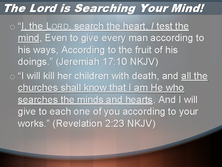 The Lord is Searching Your Mind! o “I, the LORD, search the heart, I