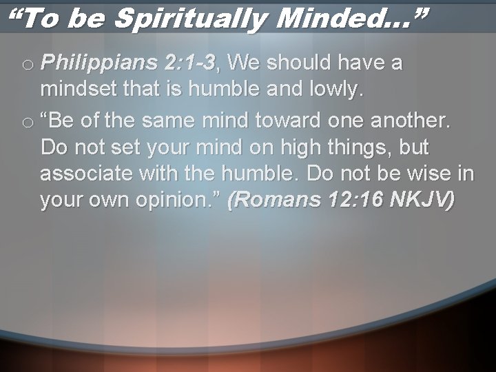 “To be Spiritually Minded…” o Philippians 2: 1 -3, We should have a mindset