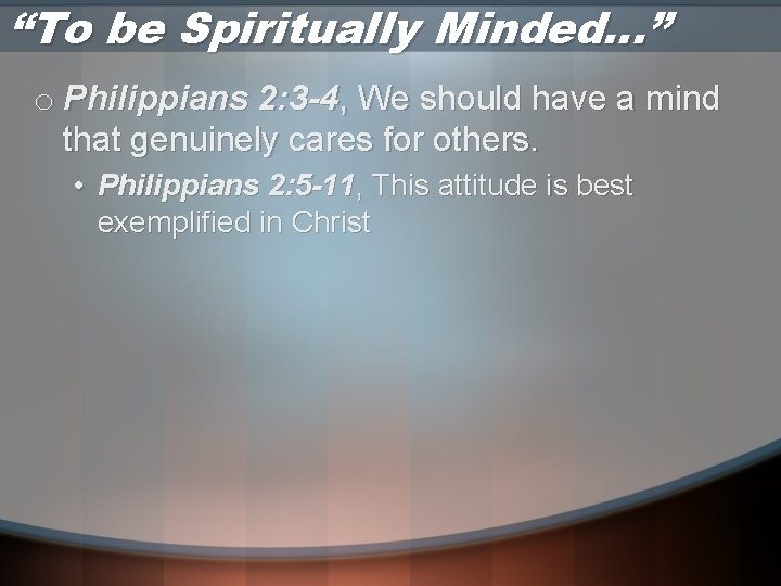 “To be Spiritually Minded…” o Philippians 2: 3 -4, We should have a mind