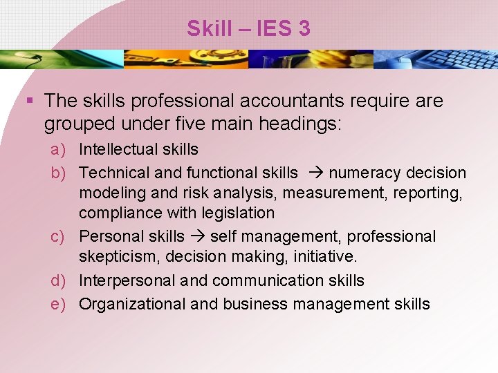 Skill – IES 3 § The skills professional accountants require are grouped under five