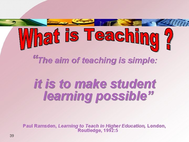 “The aim of teaching is simple: it is to make student learning possible” Paul