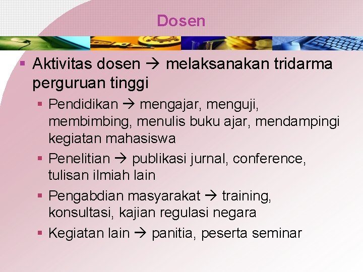 Dosen § Aktivitas dosen melaksanakan tridarma perguruan tinggi § Pendidikan mengajar, menguji, membimbing, menulis