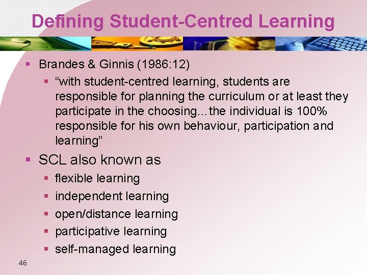 Defining Student-Centred Learning § Brandes & Ginnis (1986: 12) § “with student-centred learning, students