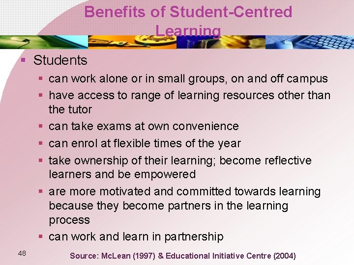Benefits of Student-Centred Learning § Students § can work alone or in small groups,