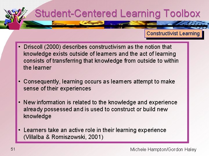 Student-Centered Learning Toolbox Constructivist Learning • Driscoll (2000) describes constructivism as the notion that