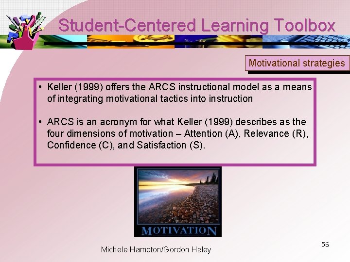 Student-Centered Learning Toolbox Motivational strategies • Keller (1999) offers the ARCS instructional model as