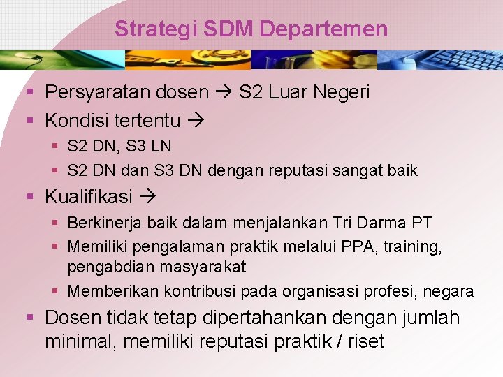 Strategi SDM Departemen § Persyaratan dosen S 2 Luar Negeri § Kondisi tertentu §