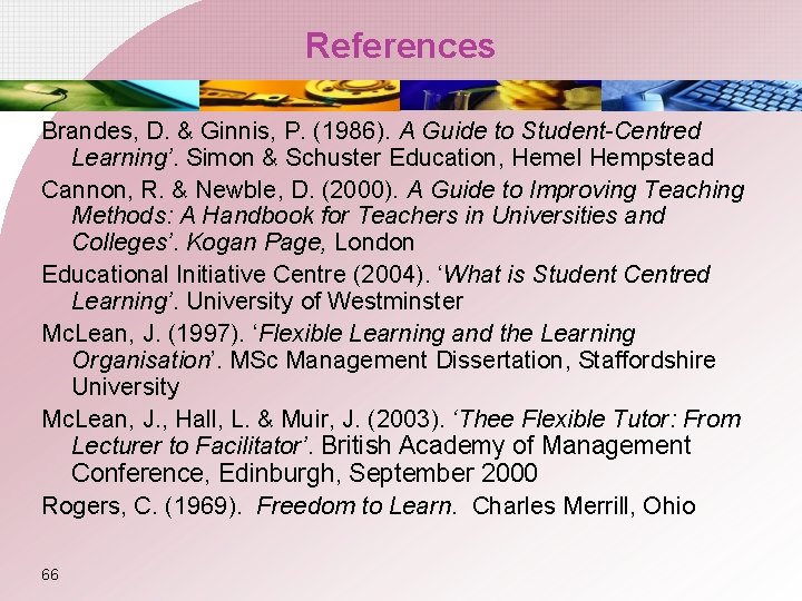 References Brandes, D. & Ginnis, P. (1986). A Guide to Student-Centred Learning’. Simon &