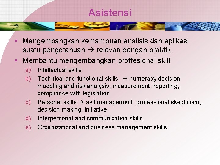 Asistensi § Mengembangkan kemampuan analisis dan aplikasi suatu pengetahuan relevan dengan praktik. § Membantu