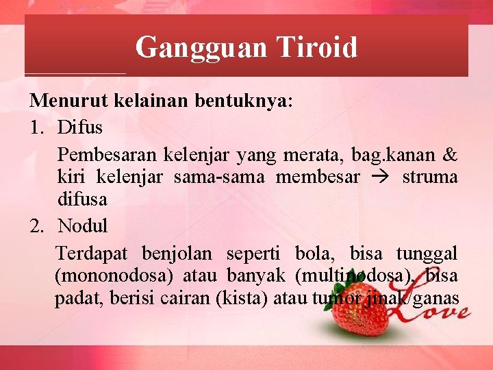 Gangguan Tiroid Menurut kelainan bentuknya: 1. Difus Pembesaran kelenjar yang merata, bag. kanan &