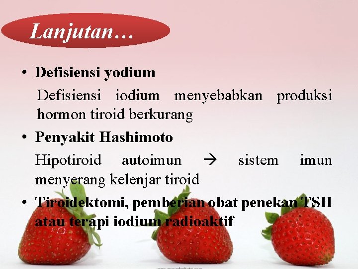 Lanjutan… • Defisiensi yodium Defisiensi iodium menyebabkan produksi hormon tiroid berkurang • Penyakit Hashimoto