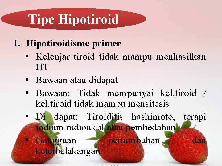 Tipe Hipotiroid 1. Hipotiroidisme primer § Kelenjar tiroid tidak mampu menhasilkan HT § Bawaan