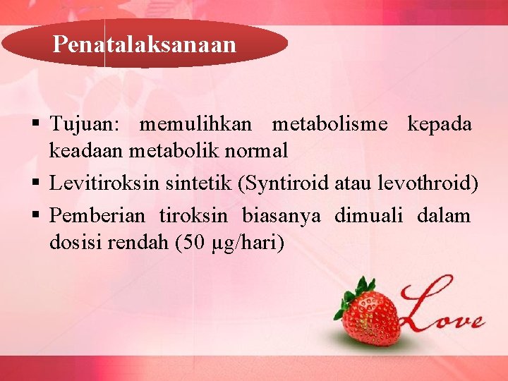 Penatalaksanaan § Tujuan: memulihkan metabolisme kepada keadaan metabolik normal § Levitiroksin sintetik (Syntiroid atau