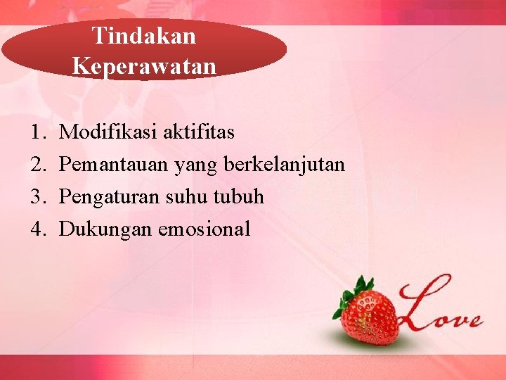 Tindakan Keperawatan 1. 2. 3. 4. Modifikasi aktifitas Pemantauan yang berkelanjutan Pengaturan suhu tubuh