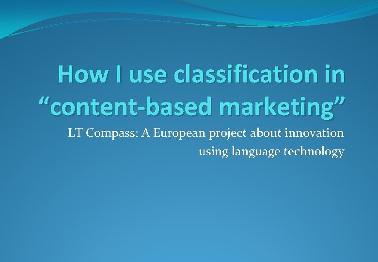 How I use classification in “content-based marketing” LT Compass: A European project about innovation