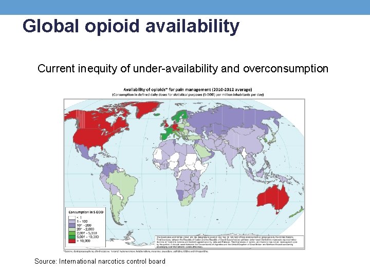 Global opioid availability Current inequity of under-availability and overconsumption Source: International narcotics control board