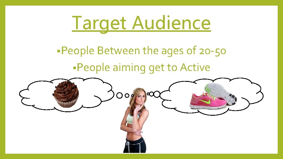 Target Audience • People Between the ages of 20 -50 • People aiming get