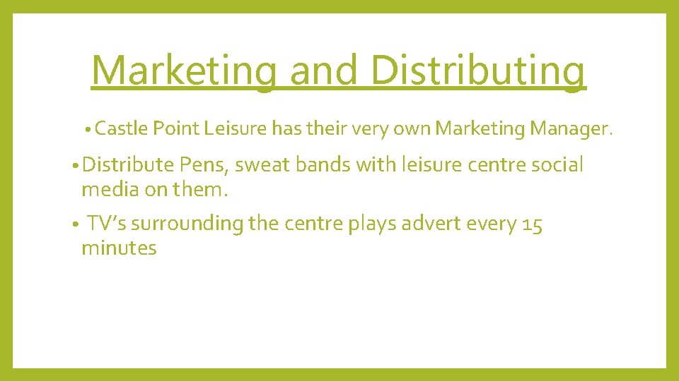 Marketing and Distributing • Castle Point Leisure has their very own Marketing Manager. •