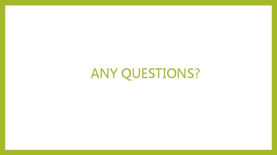 ANY QUESTIONS? 