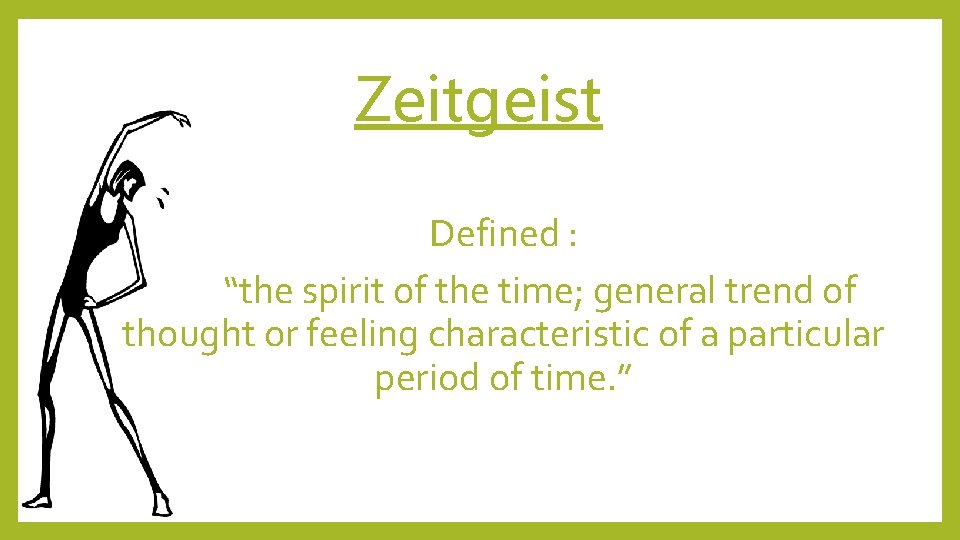 Zeitgeist Defined : “the spirit of the time; general trend of thought or feeling
