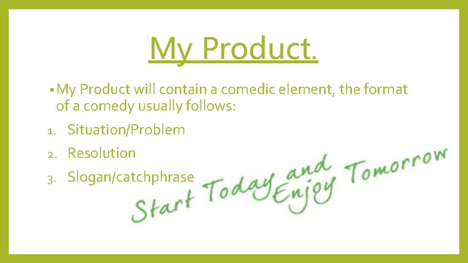 My Product. • My Product will contain a comedic element, the format of a