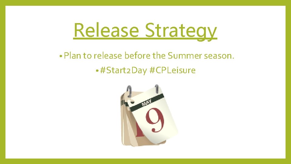 Release Strategy • Plan to release before the Summer season. • #Start 2 Day