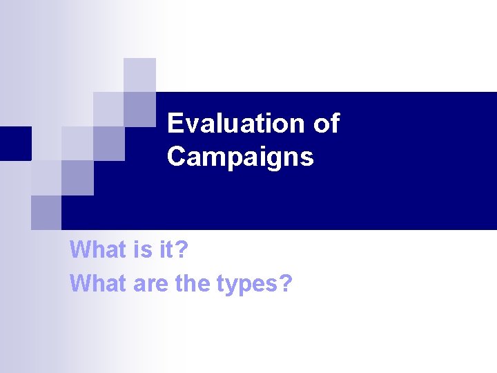 Evaluation of Campaigns What is it? What are the types? 