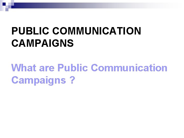 PUBLIC COMMUNICATION CAMPAIGNS What are Public Communication Campaigns ? 