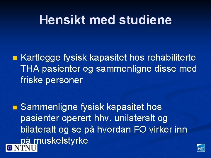 Hensikt med studiene n Kartlegge fysisk kapasitet hos rehabiliterte THA pasienter og sammenligne disse