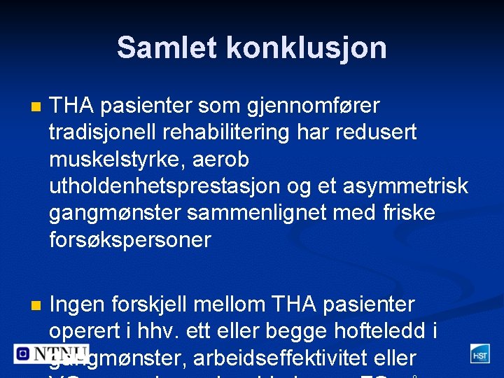 Samlet konklusjon n THA pasienter som gjennomfører tradisjonell rehabilitering har redusert muskelstyrke, aerob utholdenhetsprestasjon