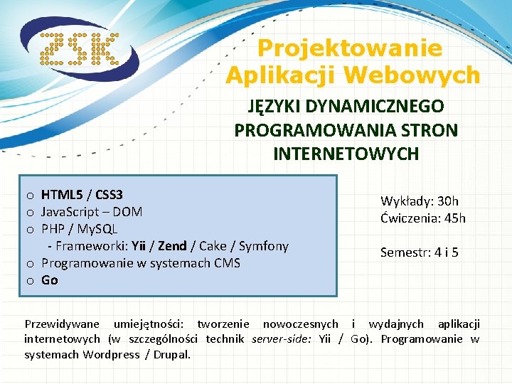 Projektowanie Aplikacji Webowych JĘZYKI DYNAMICZNEGO PROGRAMOWANIA STRON INTERNETOWYCH o o o HTML 5 /